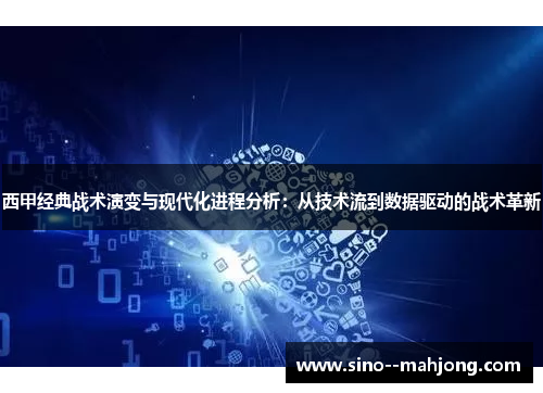 西甲经典战术演变与现代化进程分析：从技术流到数据驱动的战术革新