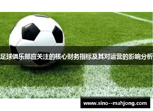 足球俱乐部应关注的核心财务指标及其对运营的影响分析