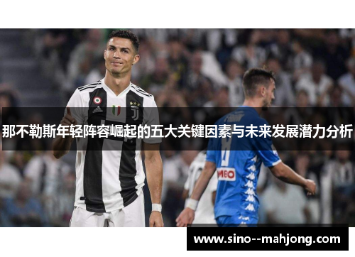 那不勒斯年轻阵容崛起的五大关键因素与未来发展潜力分析