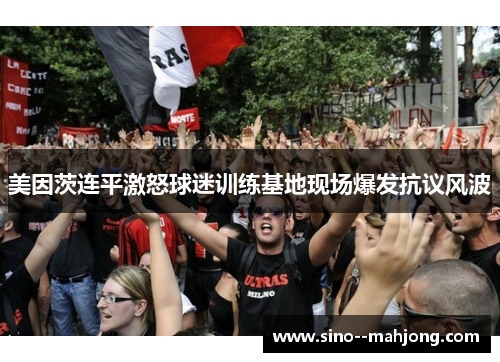 美因茨连平激怒球迷训练基地现场爆发抗议风波